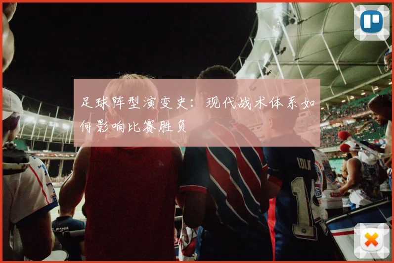 足球阵型演变史：现代战术体系如何影响比赛胜负